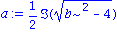 a := 1/2*Im((b^2-4)^(1/2))