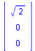 array( 1 .. 3, 1 .. 1, [( 3, 1 ) = 0, ( 1, 1 ) = `*`(`^`(2, `/`(1, 2))), ( 2, 1 ) = 0 ] )