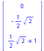 array( 1 .. 3, 1 .. 1, [( 3, 1 ) = `+`(`*`(`/`(1, 2), `*`(`^`(2, `/`(1, 2)))), 1), ( 1, 1 ) = 0, ( 2, 1 ) = `+`(`-`(`*`(`/`(1, 2), `*`(`^`(2, `/`(1, 2)))))) ] )